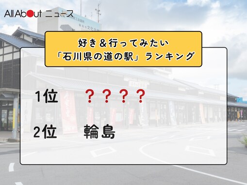 好き＆行ってみたい「石川県の道の駅」ランキング！ 2位「輪島」を抑えた1位は？【2026年調査】