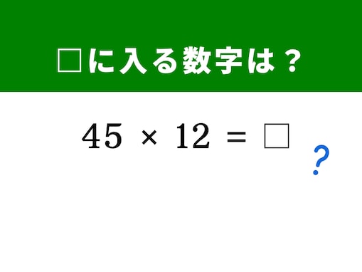 【脳トレ】「45×12」を一瞬で暗算できると爽快！ シンプルな計算でぱっと解いてみよう