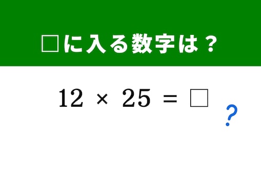 【算数クイズ】「12 × 25」を3秒で解く裏ワザは？ 1分以内で挑戦しよう！