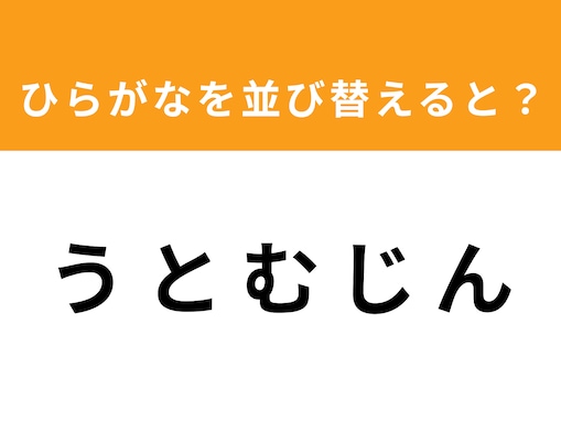 【アナグラムクイズ】1分以内で挑戦しよう！ 「う と む じ ん」を並び替えると？