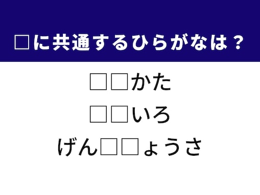 【ひらがなクイズ】1分ですっきり！ 空欄を埋めるひらがな2文字は？ ヒントはリアルな情報