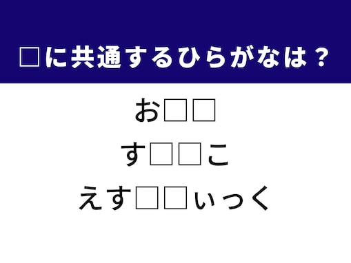 解けたら語彙力上位かも!? 3つの言葉に共通する“ひらがな2文字”を当ててみよう！