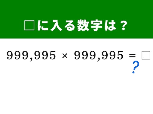 【算数クイズ】桁数が超巨大な「999,995×999,995」を暗算！ 1,000,000を基準にする分解技を使ってみよう