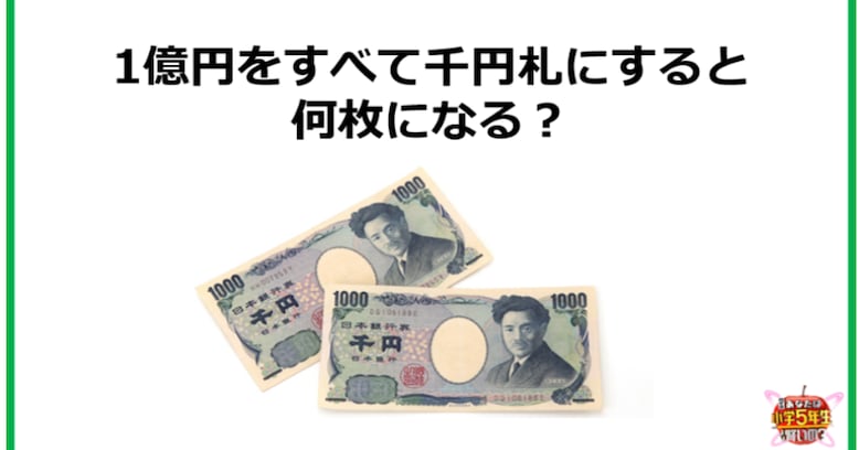 【小4レベル】1億円をすべて千円札にすると、何枚になる？