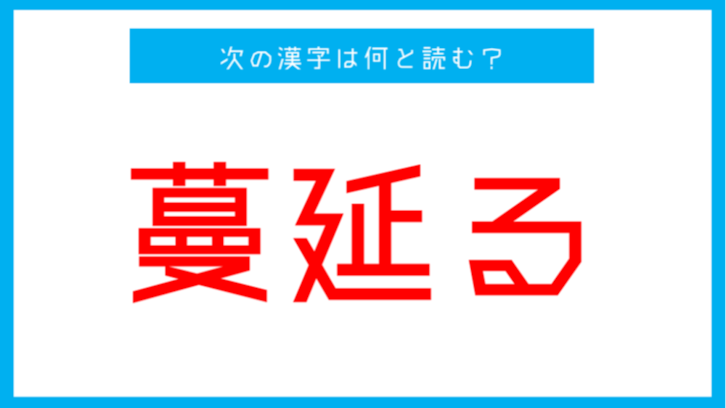 【漢検準1級レベル】「蔓延る」←この漢字、何と読む？