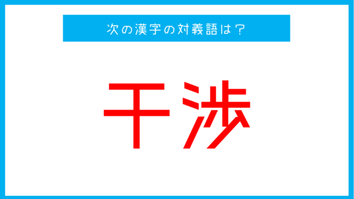 【漢字対義語クイズ】「干渉」←この言葉の対義語は？