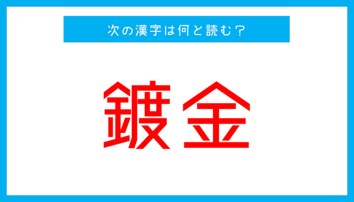 【漢検準1級レベル】「鍍金」←この漢字、何と読む？