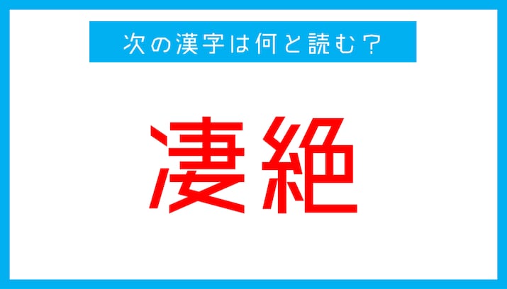 【漢検準1級レベル】「凄絶」←この漢字、何と読む？