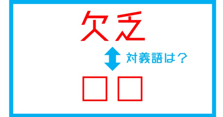 【漢字対義語クイズ】「欠乏」←この言葉の対義語は？（第125問）