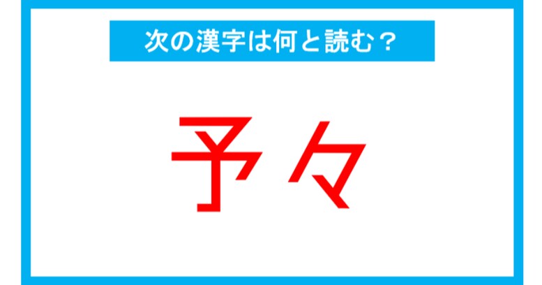 【読み間違いの多い漢字】「予々」←この漢字、何と読む？（第136問）