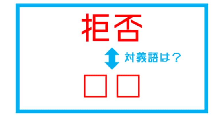 【漢字対義語クイズ】「拒否」←この言葉の対義語は？（第167問）