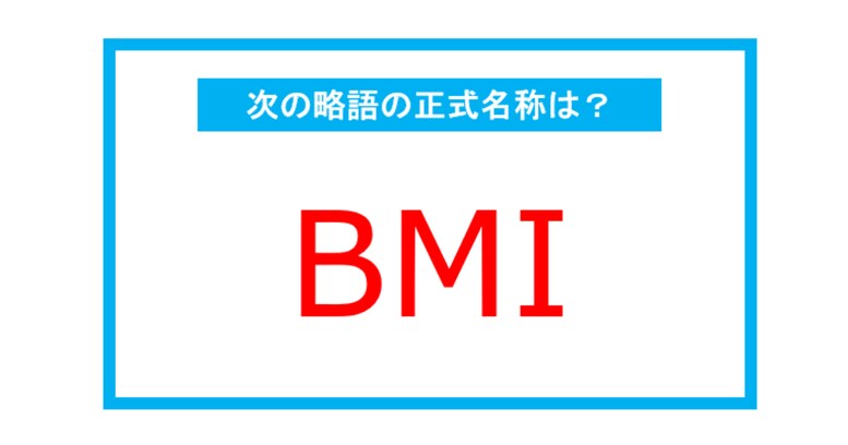 【実は略語だった身近な言葉】「BMI」←この略語、正式名称は？（第237問） 