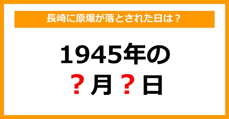 【雑学クイズ】「長崎に原爆が落とされた日は〇月〇日」空欄に入るのは？（第3問）