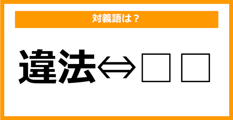 【対義語クイズ】「違法」の対義語は何でしょう？（第4問）