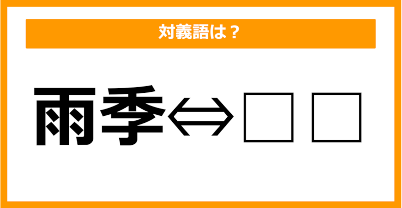 【対義語クイズ】「雨季」の対義語は何でしょう？（第6問）