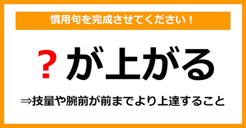 【慣用句クイズ】「技量が上がること＝〇が上がる」空欄に入る体の部位は？（第10問）