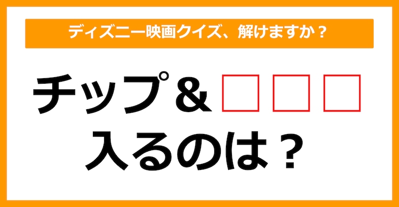 【映画クイズ】「チップ＆〇〇〇」空欄に当てはまるのは？（第24問）