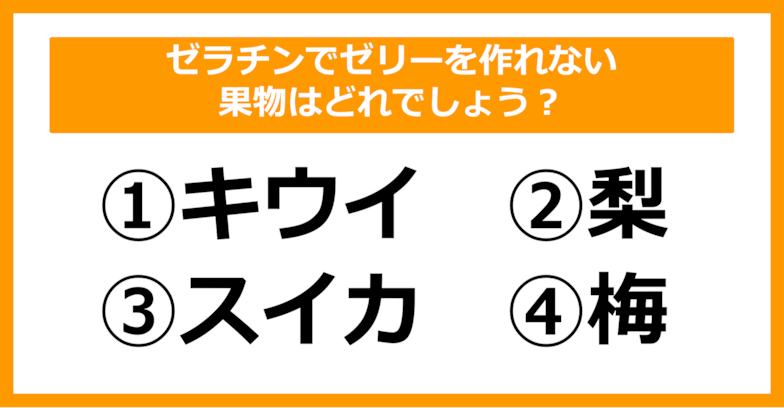 【雑学クイズ】ゼラチンでゼリーを作れない果物はどれでしょう？