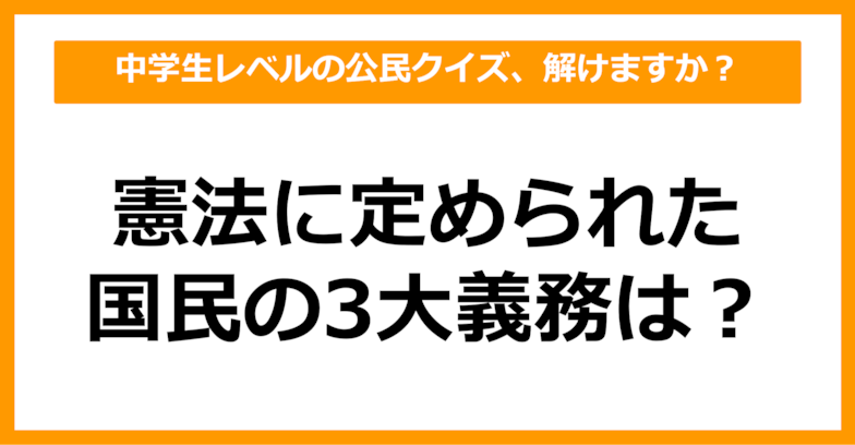 【中学公民クイズ】憲法に定められた国民の3大義務は？（第9問）