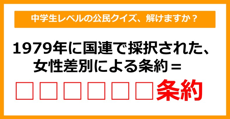 【中学公民クイズ】1979年に国連で採択された、女性差別による条約は？（第12問）