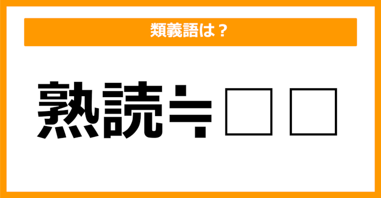 【類義語クイズ】「熟読」の類義語は何でしょう？（第49問）