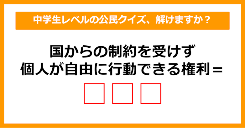 【中学公民クイズ】国からの制約を受けず個人として自由に行動できる権利を何という？（第17問）