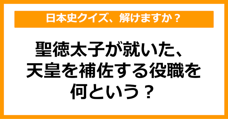 【日本史】聖徳太子が就いた天皇を補佐する役職を何という？（第52問）