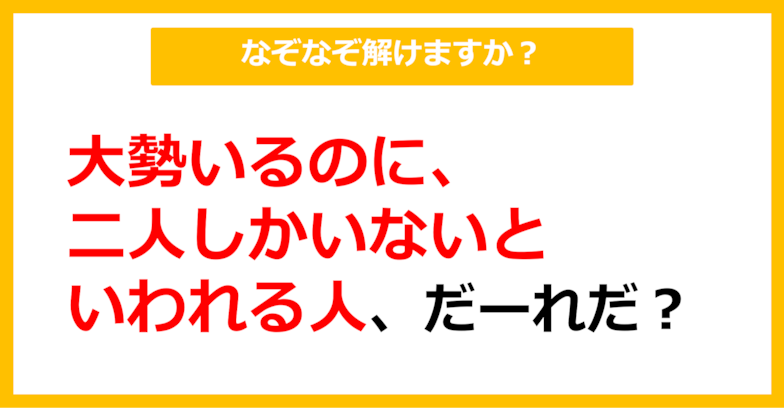 【なぞなぞ】大勢いるのに二人しかいないといわれる人、だーれだ？（第21問）