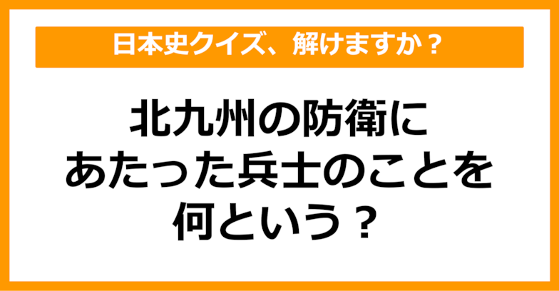 【日本史】北九州の防衛にあたった兵士のことを何という？（第65問）