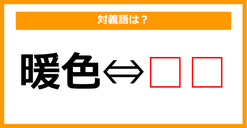 【対義語クイズ】「暖色」の対義語は何でしょう？（第129問）