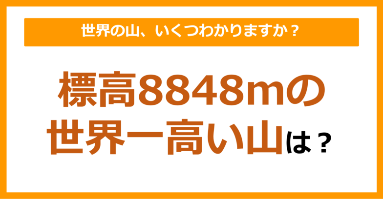 【世界地理】標高8848ｍの世界一高い山は？（第68問）