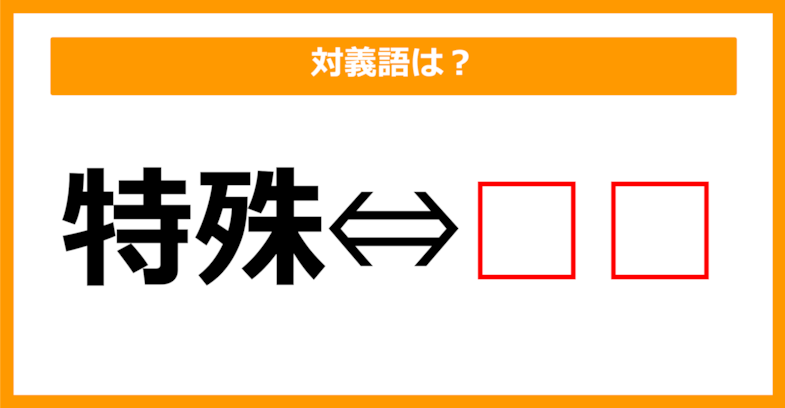 【対義語クイズ】「特殊」の対義語は何でしょう？（第145問）