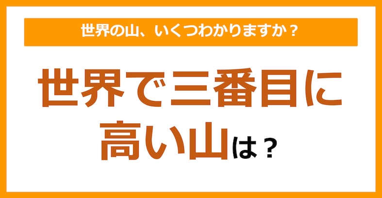 【世界地理】世界で三番目に高い山は？（第75問）