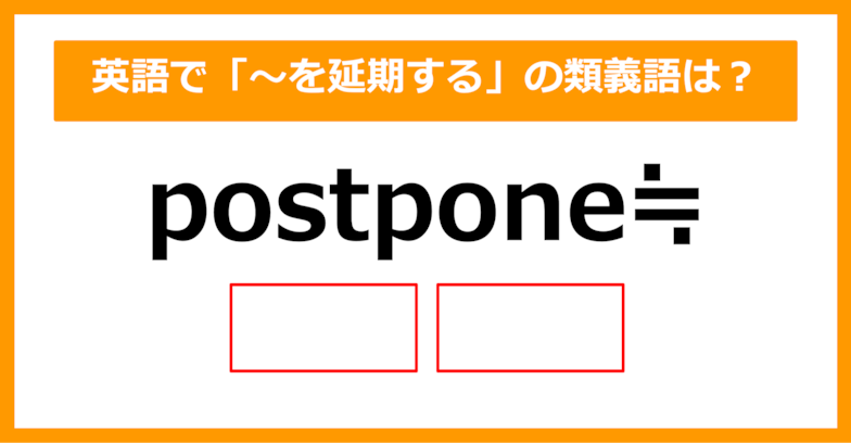 【類義語クイズ】「postpone（～を延期する）」の類義語は何でしょう？（第176問）