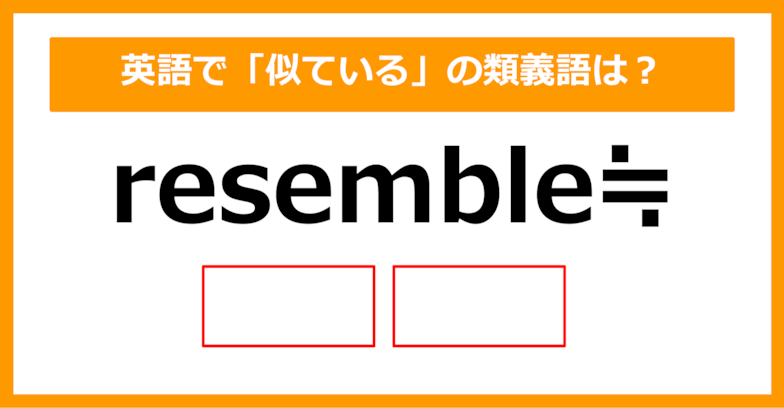 【類義語クイズ】「resemble（似ている）」の類義語は何でしょう？（第190問）