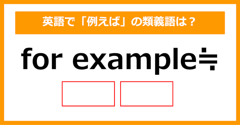 【類義語クイズ】「for example（例えば）」の類義語は何でしょう？（第194問）