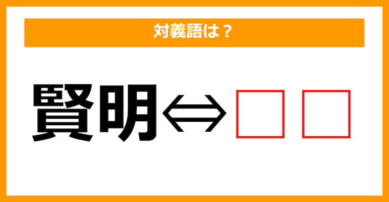 【対義語クイズ】「賢明」の対義語は何でしょう？（第228問）