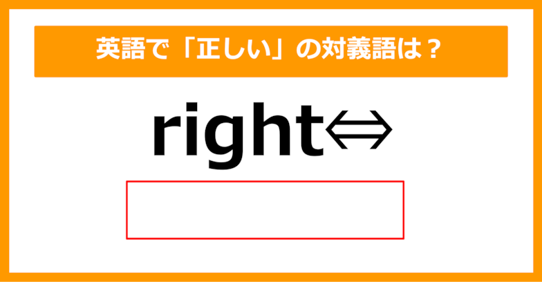 【対義語クイズ】「right（正しい）」の対義語は何でしょう？（第239問）