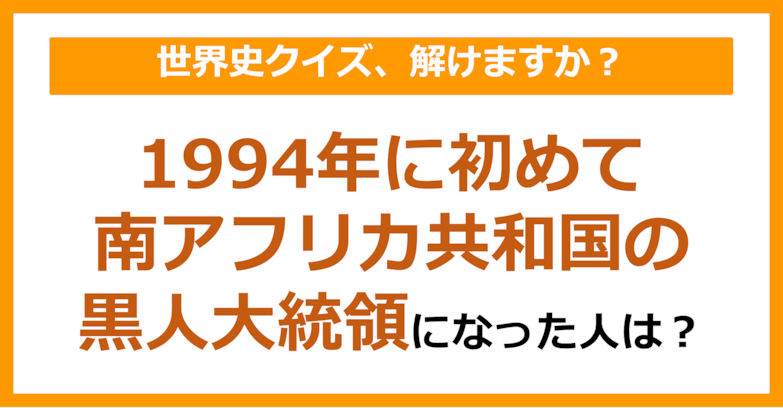 【世界史】1994年に初めて南アフリカ共和国の黒人大統領になった人は？（第86問）