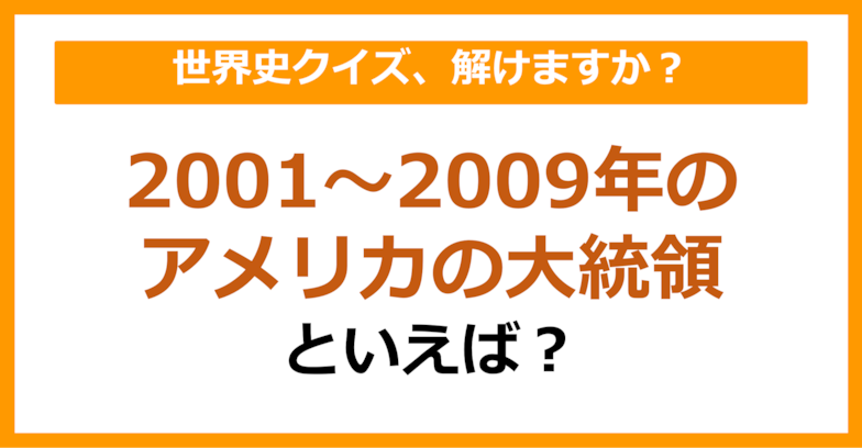 【世界史】2001年～2009年のアメリカの大統領といえば？（第87問）