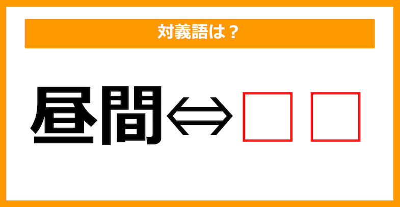 【対義語クイズ】「昼間」の対義語は何でしょう？（第249問）