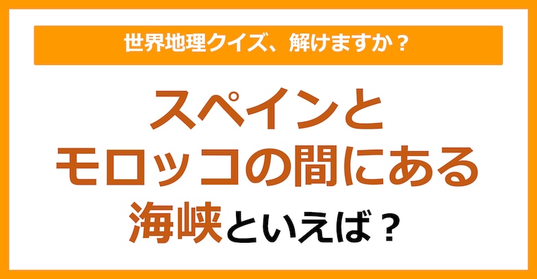 【世界地理】スペインとモロッコの間にある海峡は？（第155問）