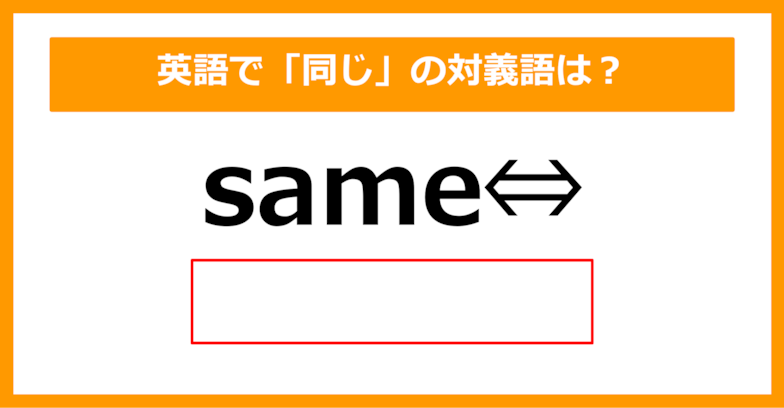 【対義語クイズ】「same（同じ）」の対義語は何でしょう？（第267問）