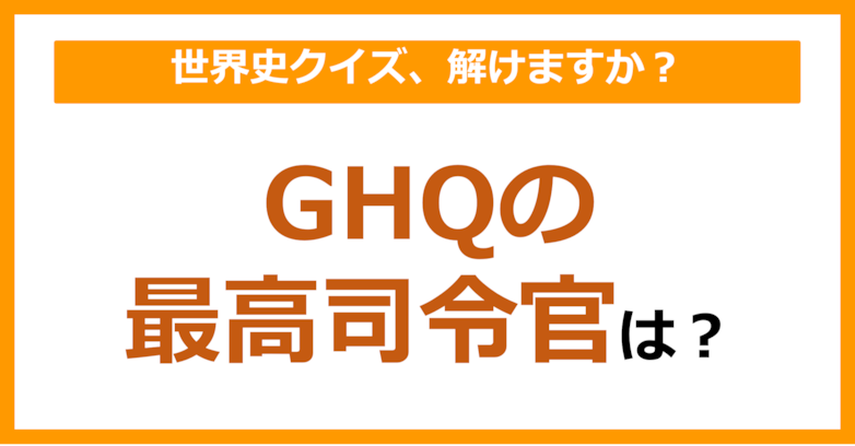 【世界史】GHQの最高司令官は？（第120問）