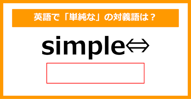 【対義語クイズ】「simple（単純な）」の対義語は何でしょう？（第294問）