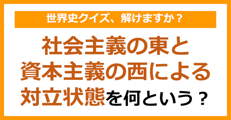 【世界史】社会主義の東と資本主義の西による対立状態を何という？（第126問）