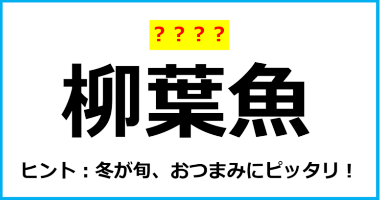 【難読クイズ】魚の名前「柳葉魚」なんて読む？