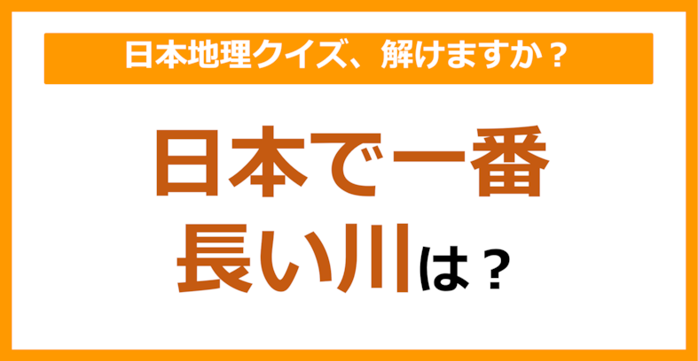 【日本地理】日本で一番長い川は？（第86問）