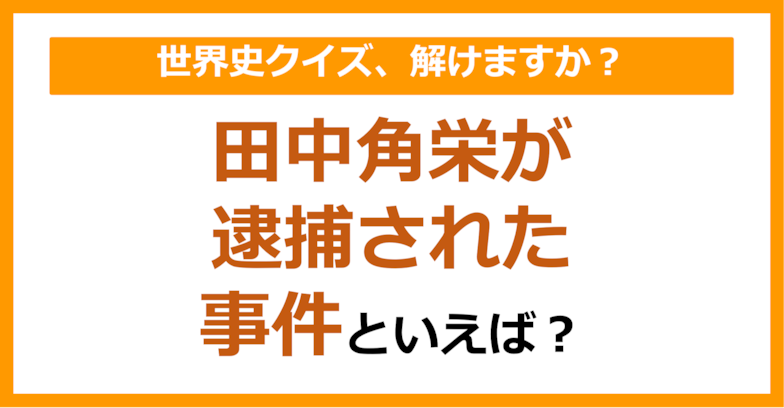 【世界史】田中角栄が逮捕された事件といえば？（第190問）