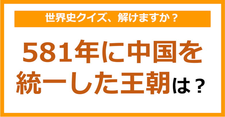 【世界史】581年に中国を統一した王朝は？（第198問）